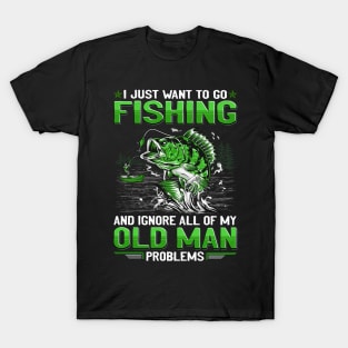 I Just Want To Go Fishing And Ignore My Old Man Problems T-Shirt